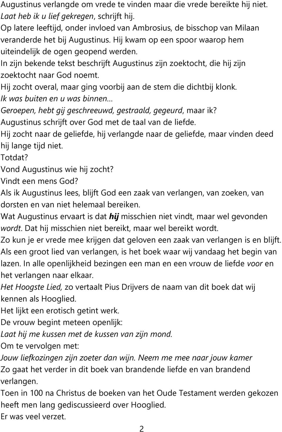 In zijn bekende tekst beschrijft Augustinus zijn zoektocht, die hij zijn zoektocht naar God noemt. Hij zocht overal, maar ging voorbij aan de stem die dichtbij klonk.