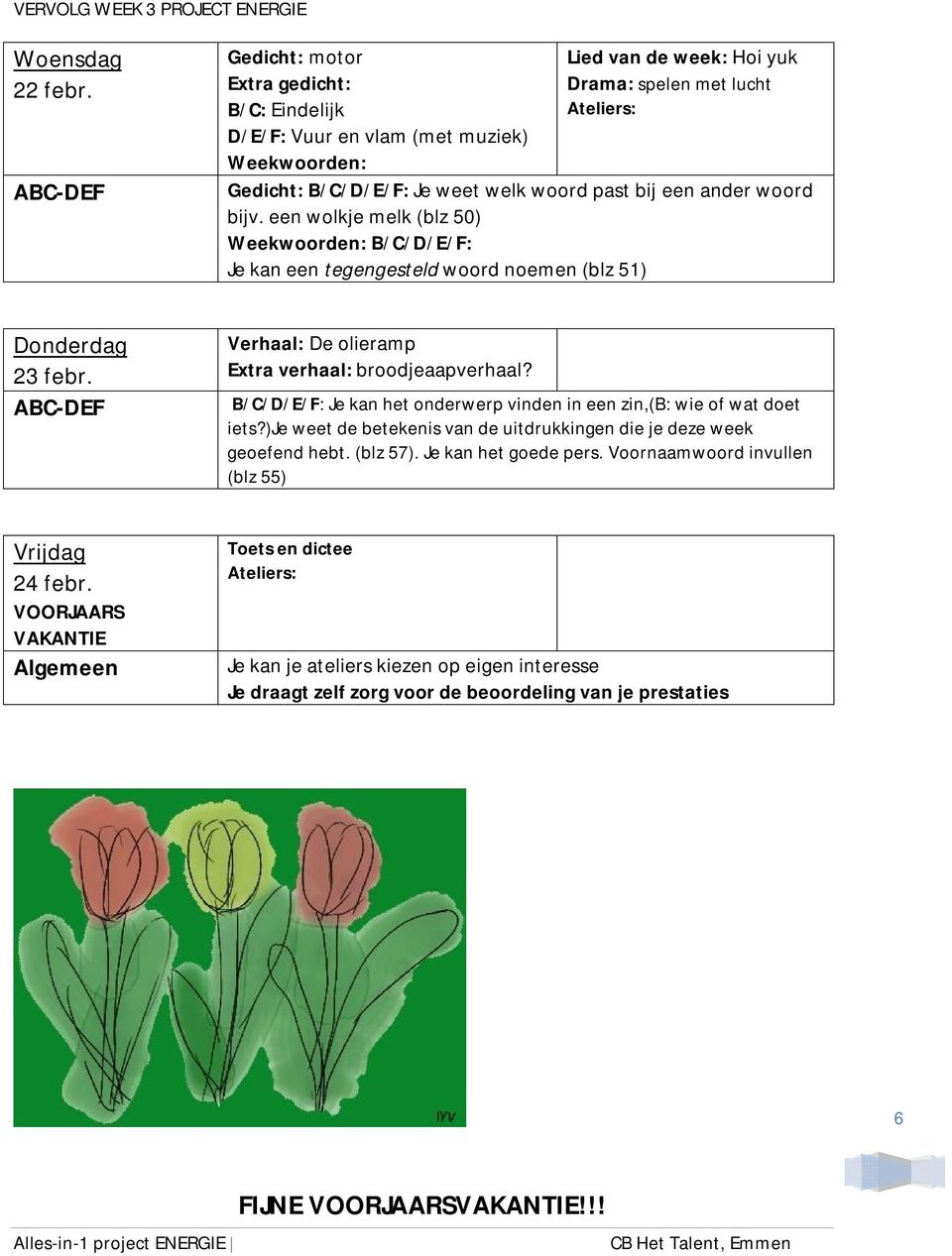 een wolkje melk (blz 50) B/C/D/E/F: Je kan een tegengesteld woord noemen (blz 51) Donderdag 23 febr. Verhaal: De olieramp Extra verhaal: broodjeaapverhaal?