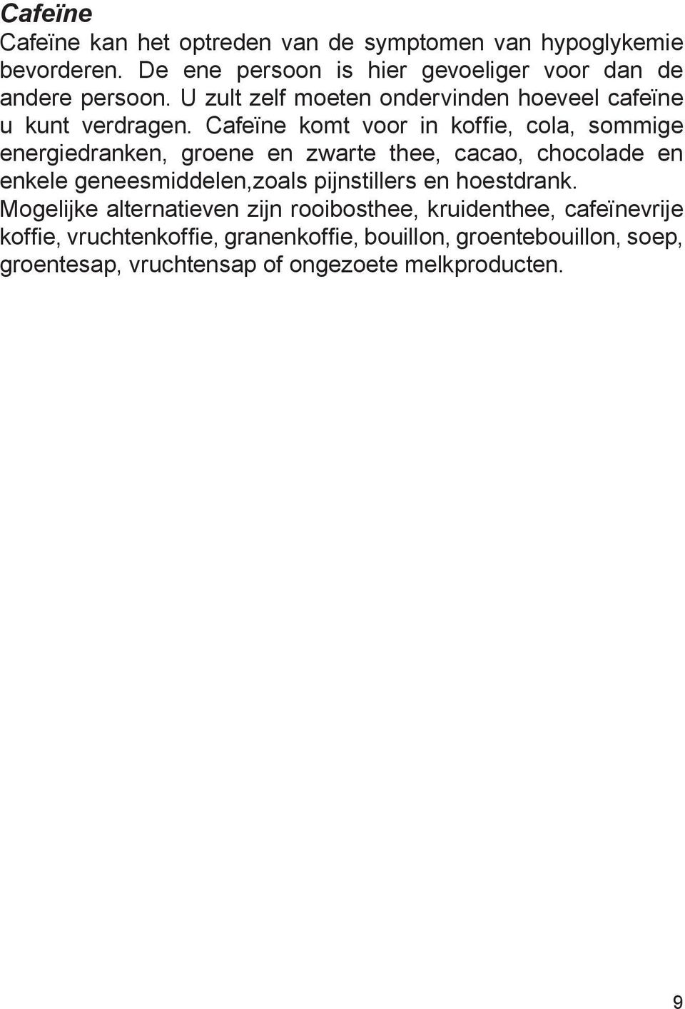 Cafeïne komt voor in koffie, cola, sommige energiedranken, groene en zwarte thee, cacao, chocolade en enkele geneesmiddelen,zoals