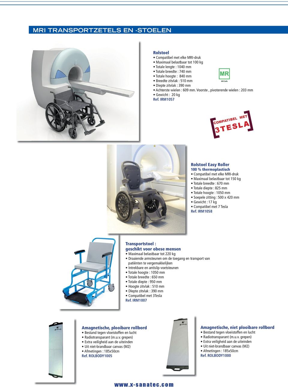 IRM1057 Rolstoel Easy Roller 100 % thermoplastisch Compatibel met elke MRI-druk Maximaal belastbaar tot 150 kg Totale breedte : 670 mm Totale diepte : 825 mm Totale hoogte : 1050 mm Soepele zitting :