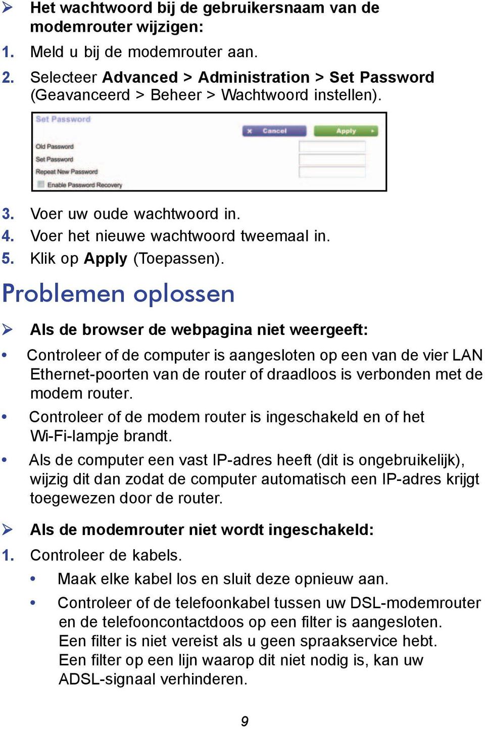 Problemen oplossen Als de browser de webpagina niet weergeeft: Controleer of de computer is aangesloten op een van de vier LAN Ethernet-poorten van de router of draadloos is verbonden met de modem