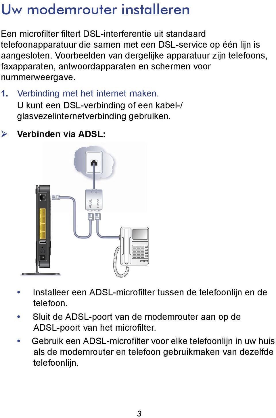U kunt een DSL-verbinding of een kabel-/ glasvezelinternetverbinding gebruiken.
