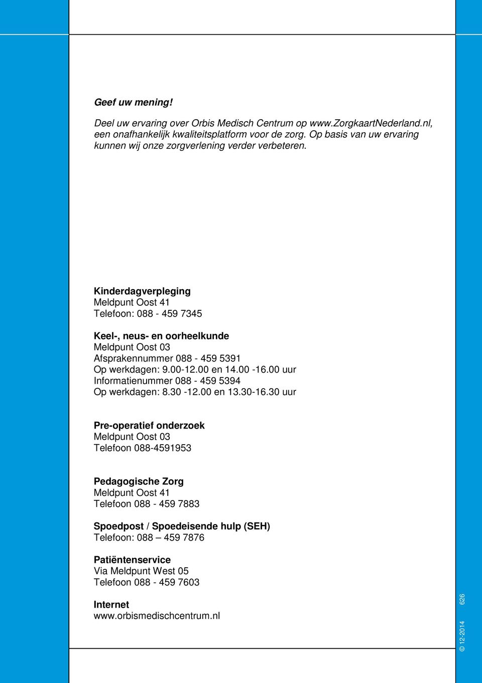 Kinderdagverpleging Meldpunt Oost 41 Telefoon: 088-459 7345 Keel-, neus- en oorheelkunde Meldpunt Oost 03 Afsprakennummer 088-459 5391 Op werkdagen: 9.00-12.00 en 14.00-16.