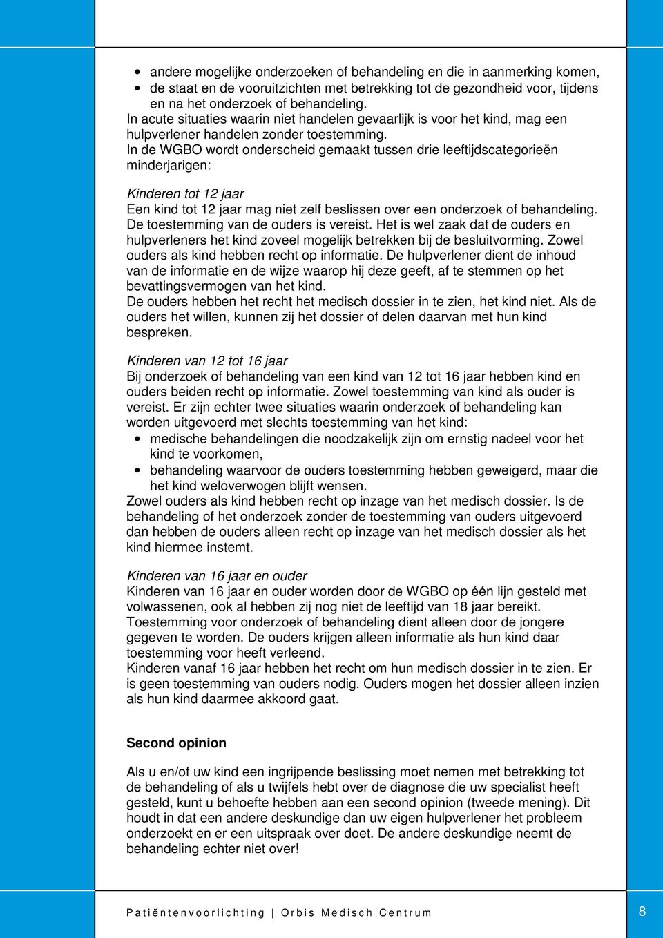 In de WGBO wordt onderscheid gemaakt tussen drie leeftijdscategorieën minderjarigen: Kinderen tot 12 jaar Een kind tot 12 jaar mag niet zelf beslissen over een onderzoek of behandeling.