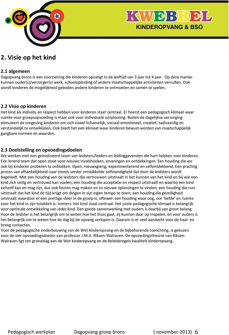 Ook wordt kinderen de mogelijkheid geboden andere kinderen te ontmoeten en samen te spelen. 2.2 Visie op kinderen Het kind als individu en respect hebben voor kinderen staat centraal.