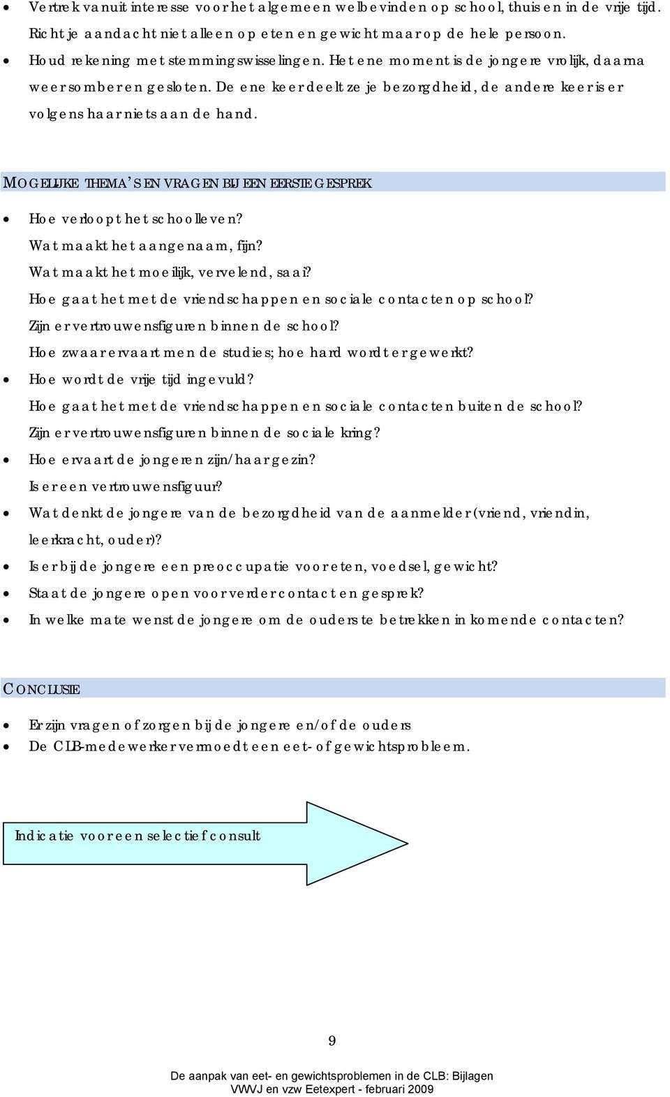 MOGELIJKE THEMA S EN VRAGEN BIJ EEN EERSTE GESPREK Hoe verloopt het schoolleven? Wat maakt het aangenaam, fijn? Wat maakt het moeilijk, vervelend, saai?