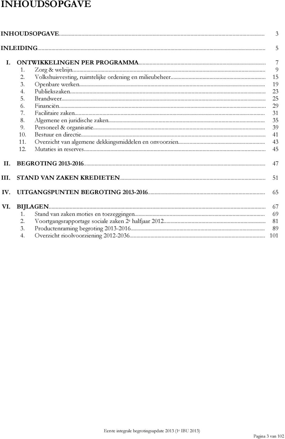 Overzicht van algemene dekkingsmiddelen en onvoorzien... 43 12. Mutaties in reserves... 45 II. BEGROTING 2013-2016... 47 III. STAND VAN ZAKEN KREDIETEN... 51 IV. UITGANGSPUNTEN BEGROTING 2013-2016.