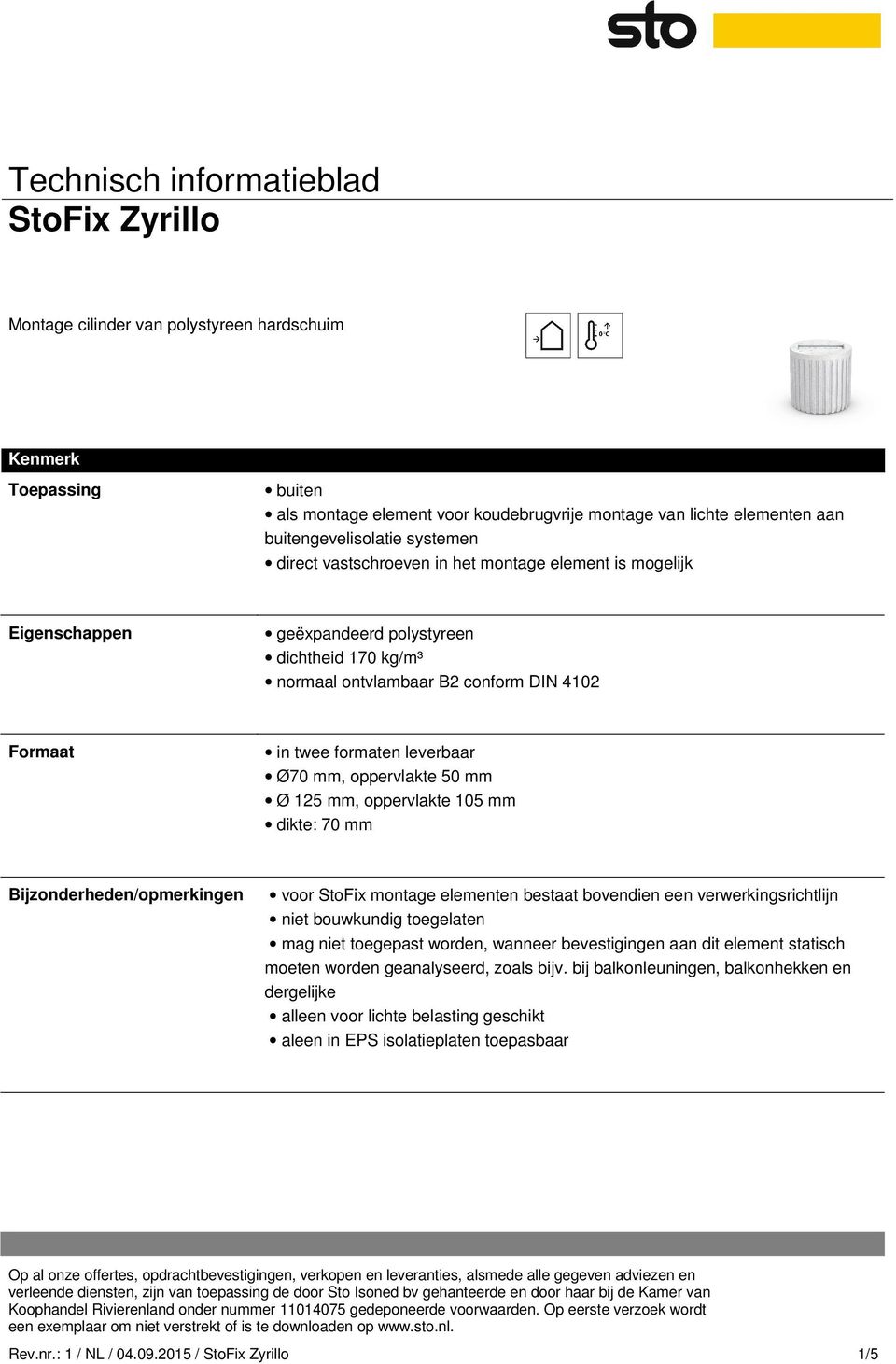 oppervlakte 105 mm dikte: 70 mm Bijzonderheden/opmerkingen voor StoFix montage elementen bestaat bovendien een verwerkingsrichtlijn niet bouwkundig toegelaten mag niet toegepast worden, wanneer