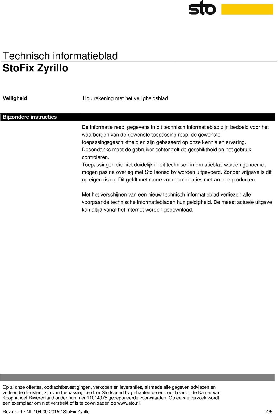 Toepassingen die niet duidelijk in dit technisch informatieblad worden genoemd, mogen pas na overleg met Sto Isoned bv worden uitgevoerd. Zonder vrijgave is dit op eigen risico.