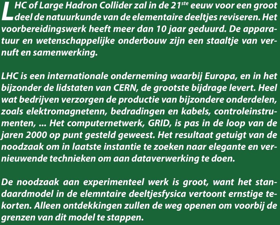 LHC is een internationale onderneming waarbij Europa, en in het bijzonder de lidstaten van CERN, de grootste bijdrage levert.