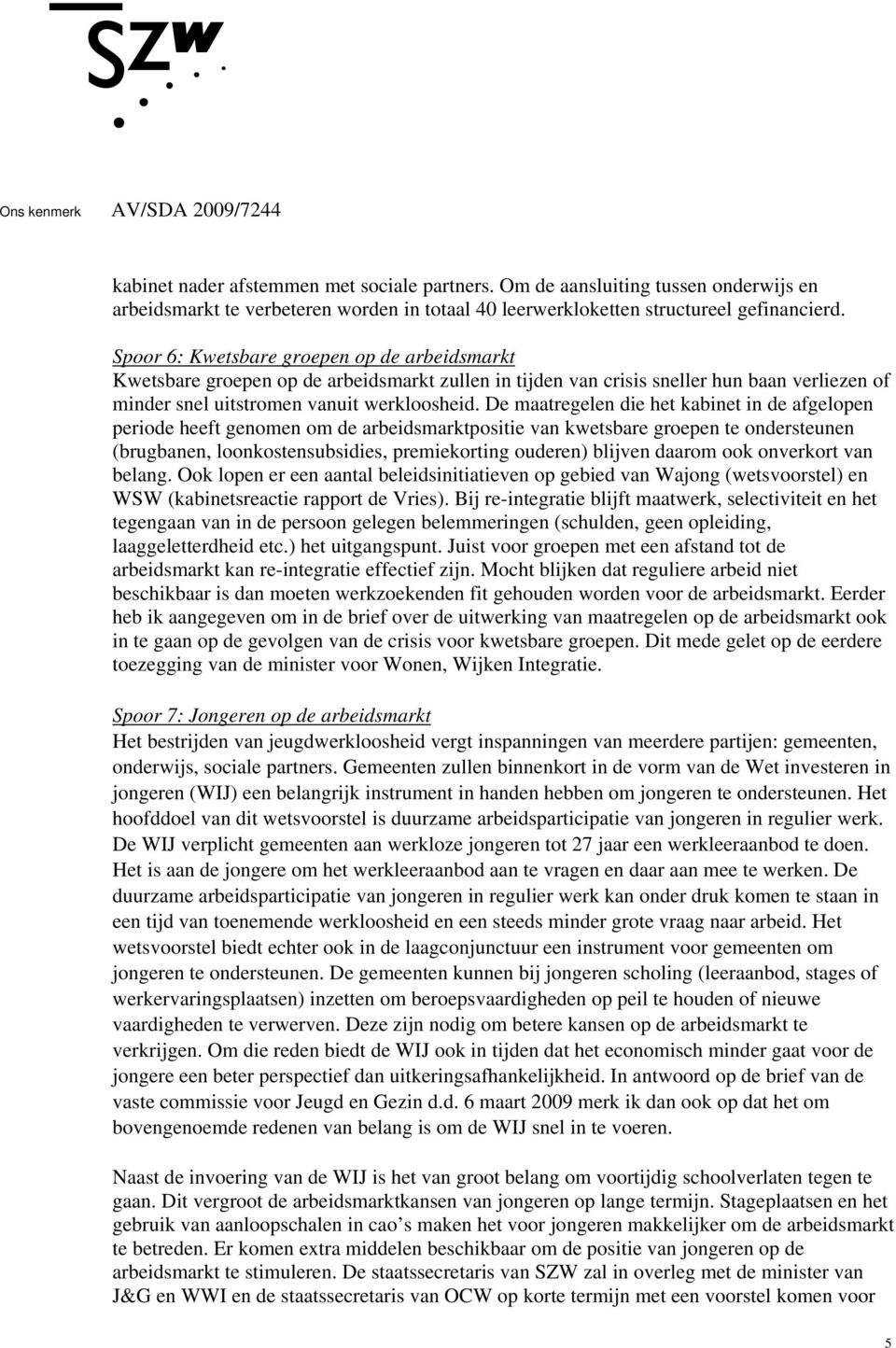 De maatregelen die het kabinet in de afgelopen periode heeft genomen om de arbeidsmarktpositie van kwetsbare groepen te ondersteunen (brugbanen, loonkostensubsidies, premiekorting ouderen) blijven