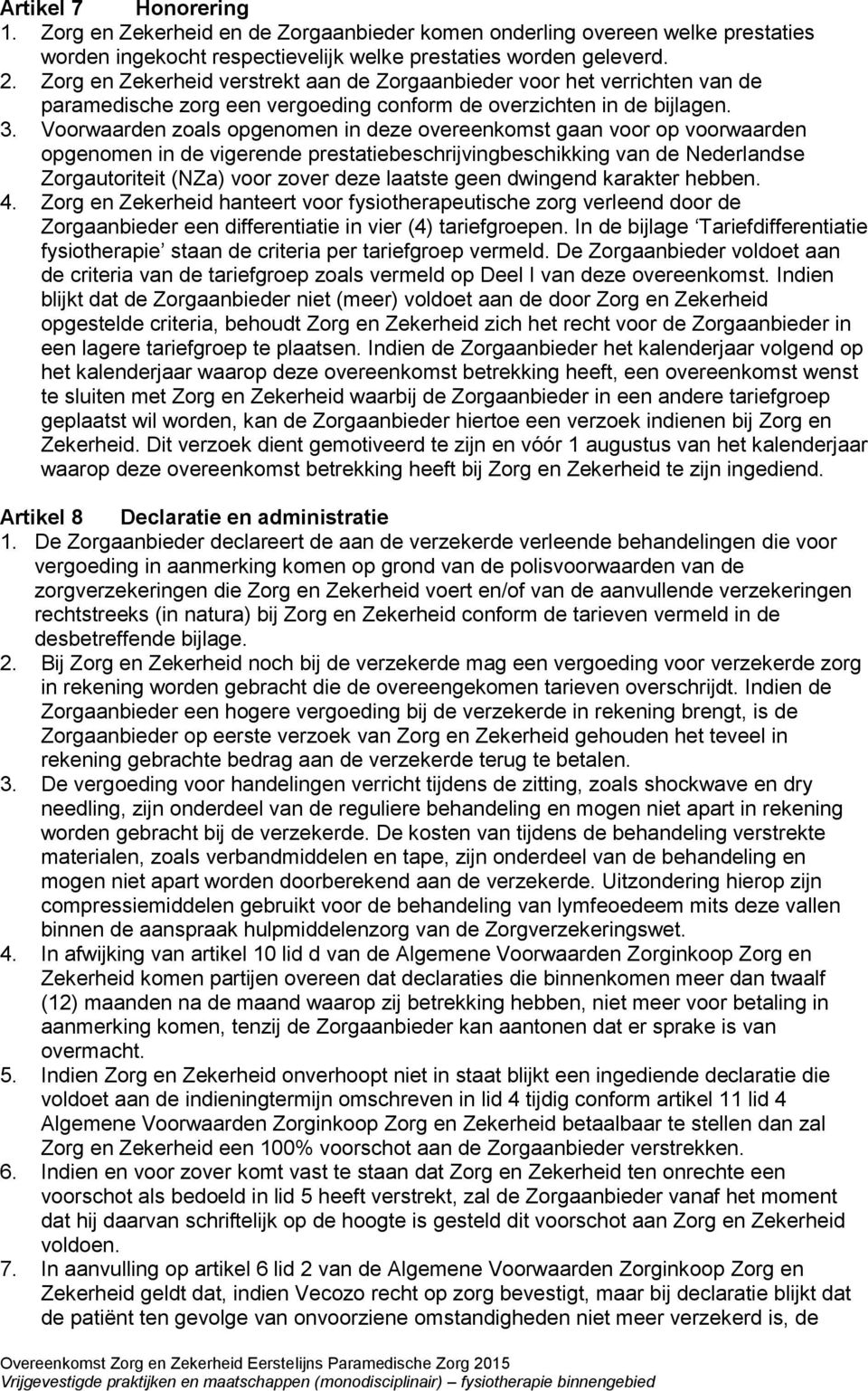 Voorwaarden zoals opgenomen in deze overeenkomst gaan voor op voorwaarden opgenomen in de vigerende prestatiebeschrijvingbeschikking van de Nederlandse Zorgautoriteit (NZa) voor zover deze laatste