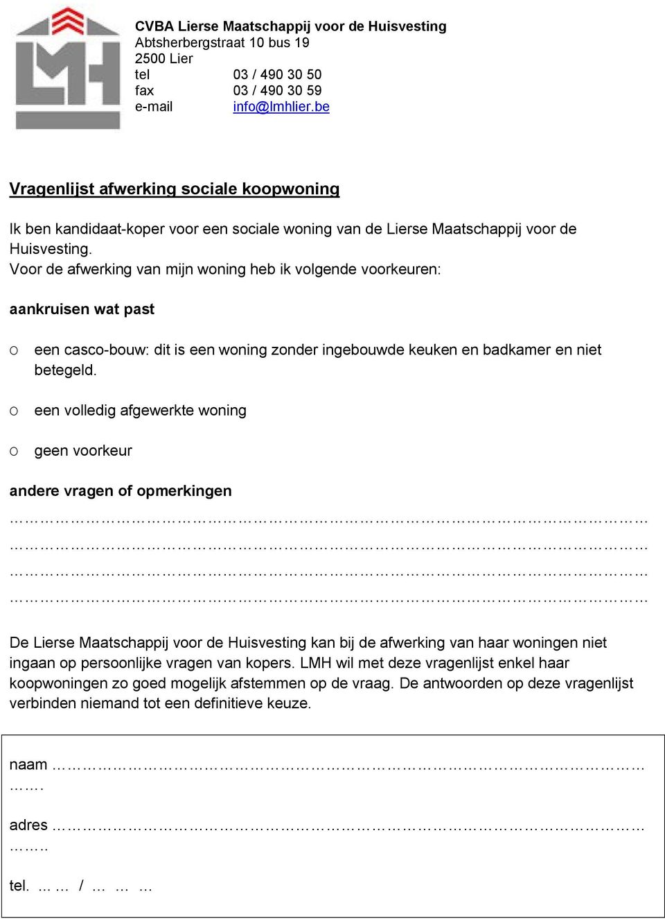 Voor de afwerking van mijn woning heb ik volgende voorkeuren: aankruisen wat past О een casco-bouw: dit is een woning zonder ingebouwde keuken en badkamer en niet betegeld.