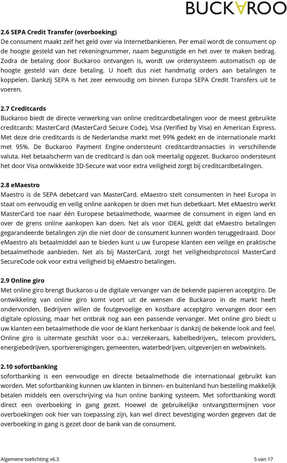 Zodra de betaling door Buckaroo ontvangen is, wordt uw ordersysteem automatisch op de hoogte gesteld van deze betaling. U hoeft dus niet handmatig orders aan betalingen te koppelen.