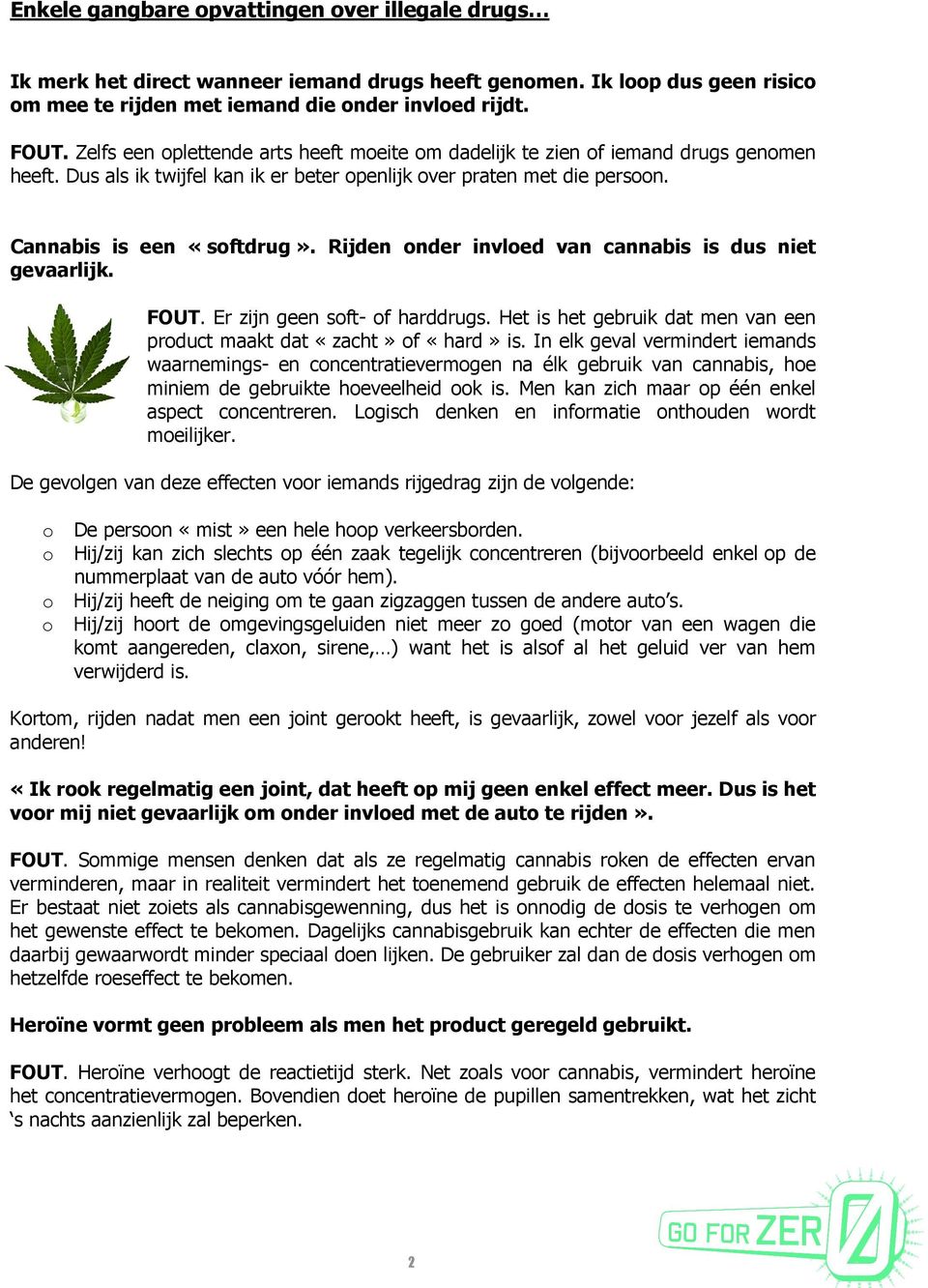 Rijden nder invled van cannabis is dus niet gevaarlijk. FOUT. Er zijn geen sft- f harddrugs. Het is het gebruik dat men van een prduct maakt dat «zacht» f «hard» is.