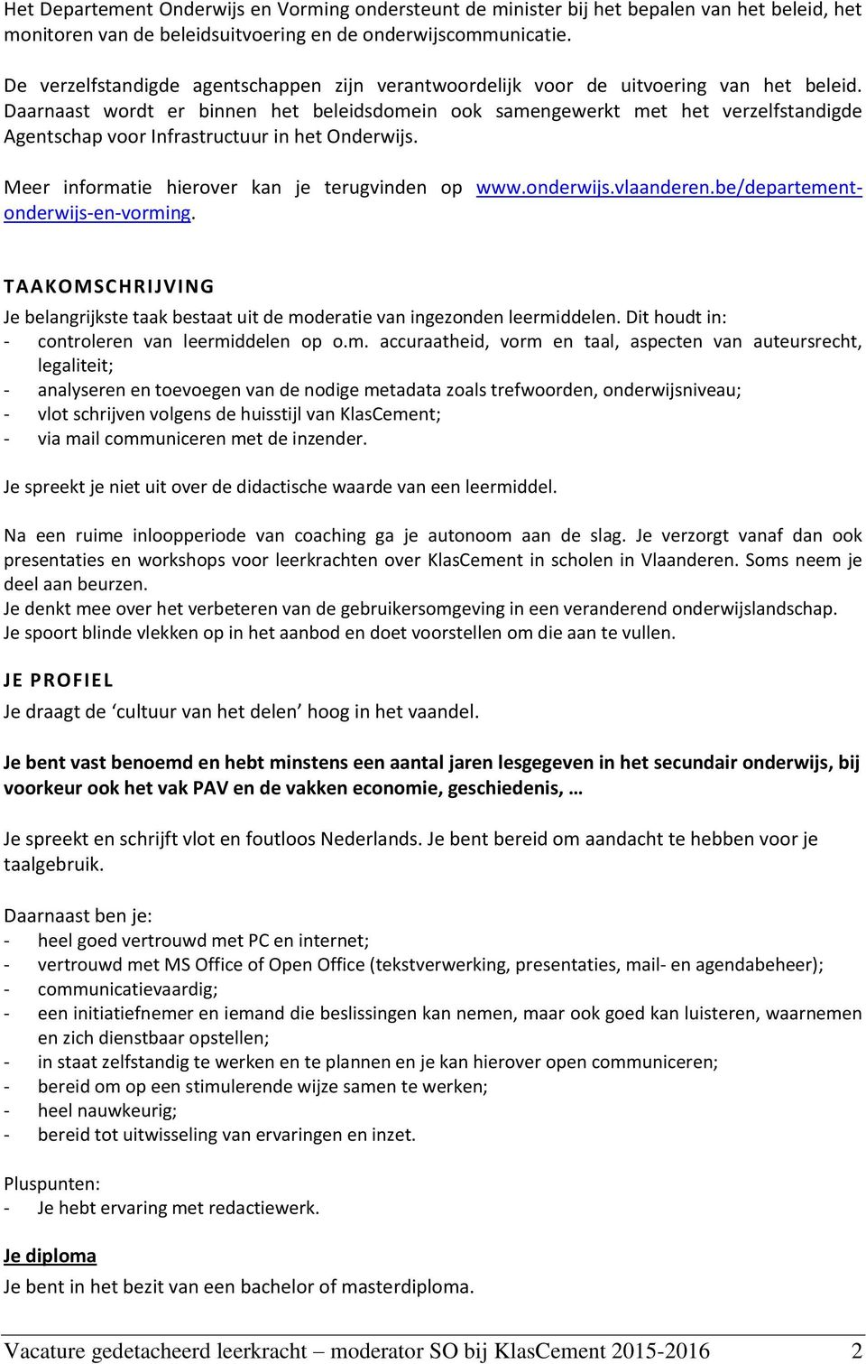 Daarnaast wordt er binnen het beleidsdomein ook samengewerkt met het verzelfstandigde Agentschap voor Infrastructuur in het Onderwijs. Meer informatie hierover kan je terugvinden op www.onderwijs.