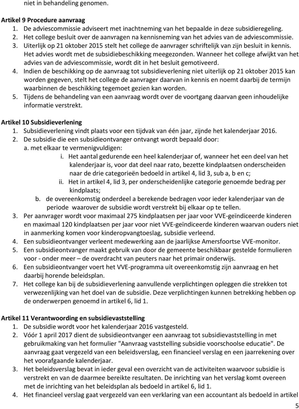 Het advies wordt met de subsidiebeschikking meegezonden. Wanneer het college afwijkt van het advies van de adviescommissie, wordt dit in het besluit gemotiveerd. 4.