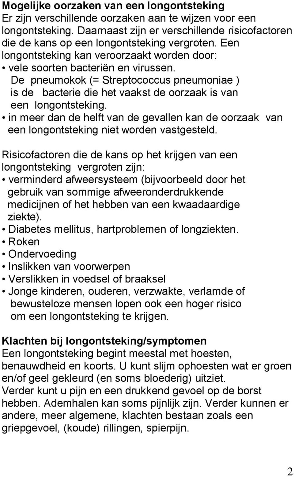 De pneumokok (= Streptococcus pneumoniae ) is de bacterie die het vaakst de oorzaak is van een longontsteking.