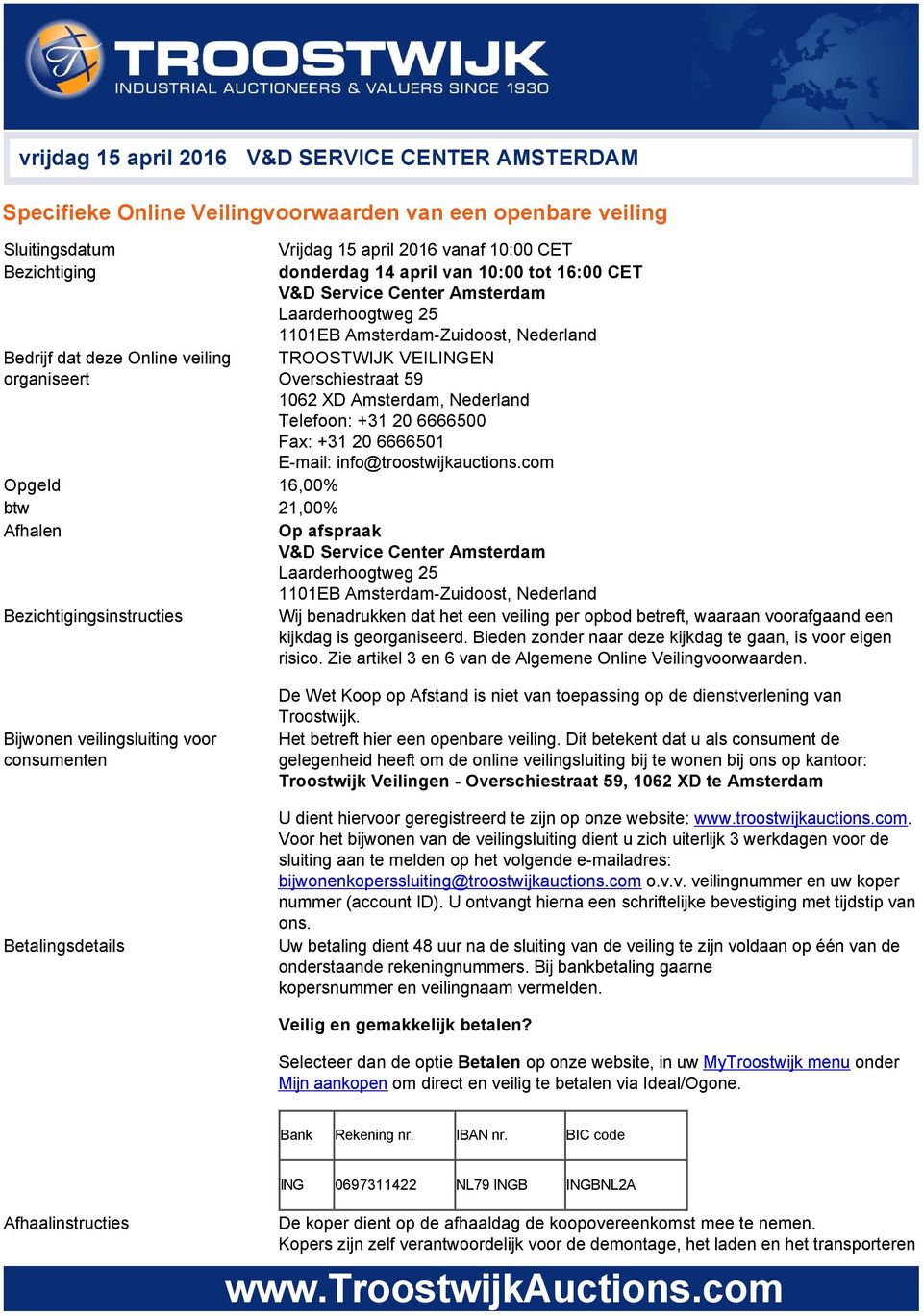 XD Amsterdam, Nederland Telefoon: +31 20 6666500 Fax: +31 20 6666501 E mail: info@troostwijkauctions.
