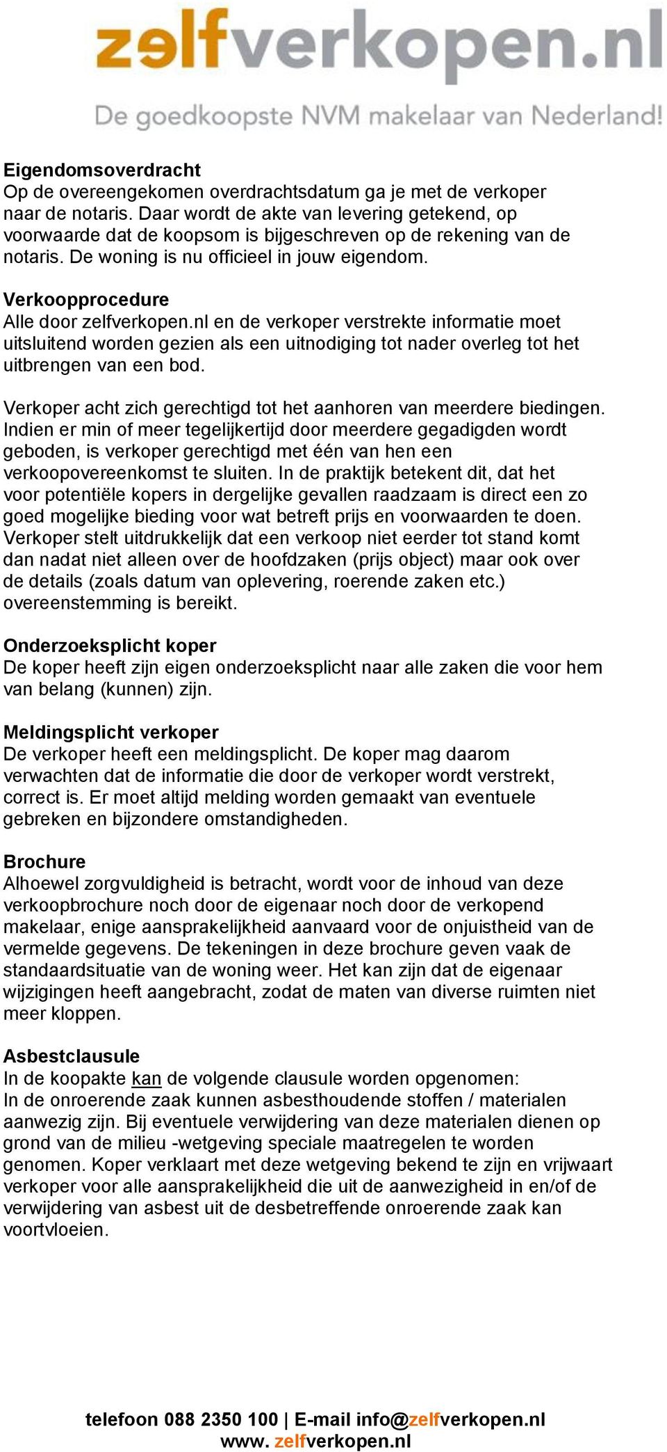 Verkoopprocedure Alle door zelfverkopen.nl en de verkoper verstrekte informatie moet uitsluitend worden gezien als een uitnodiging tot nader overleg tot het uitbrengen van een bod.