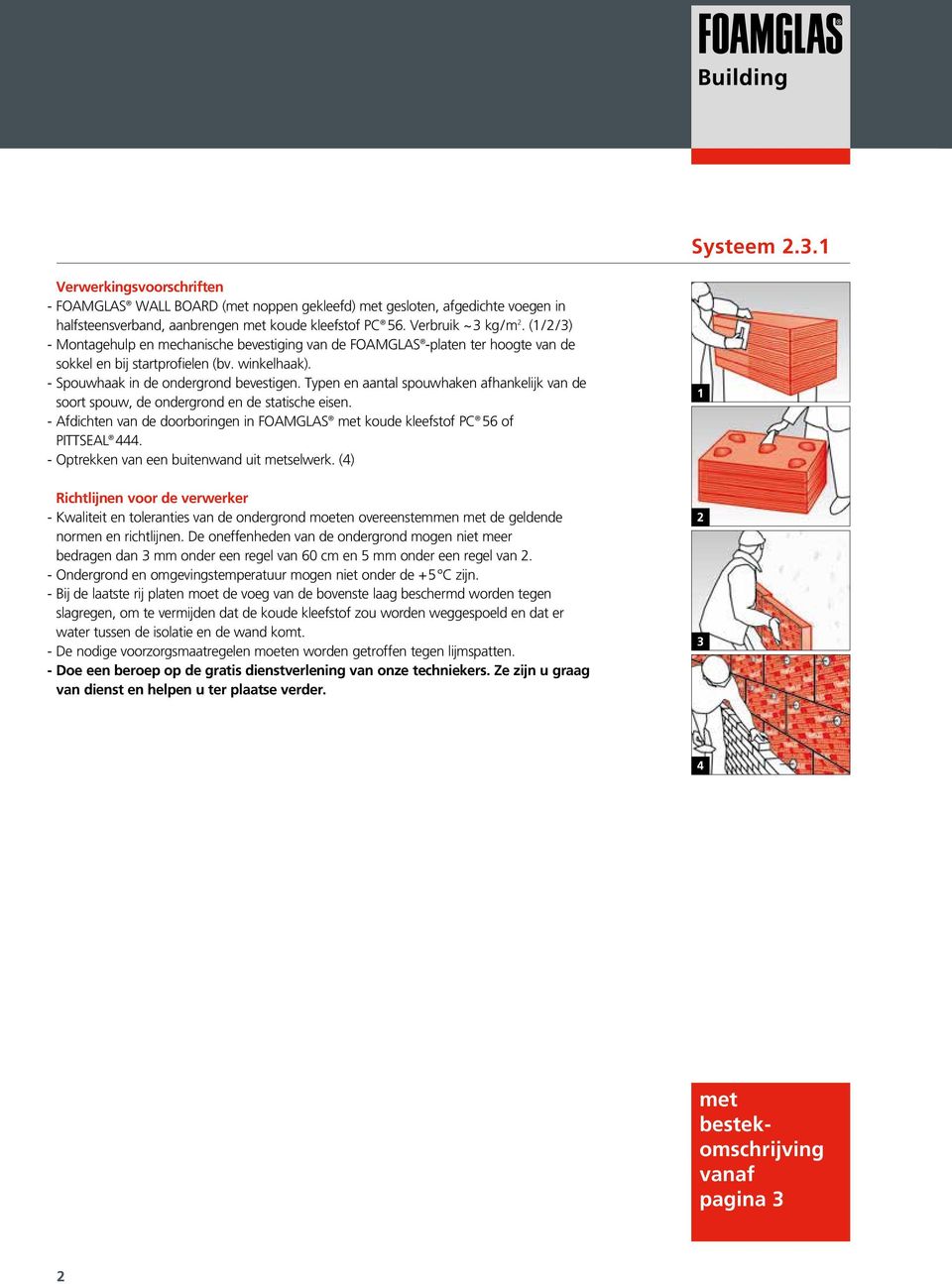 Typen en aantal spouwhaken afhankelijk van de soort spouw, de ondergrond en de statische eisen. - Afdichten van de doorboringen in FOAMGLAS met koude kleefstof PC 56 of PITTSEAL 444.