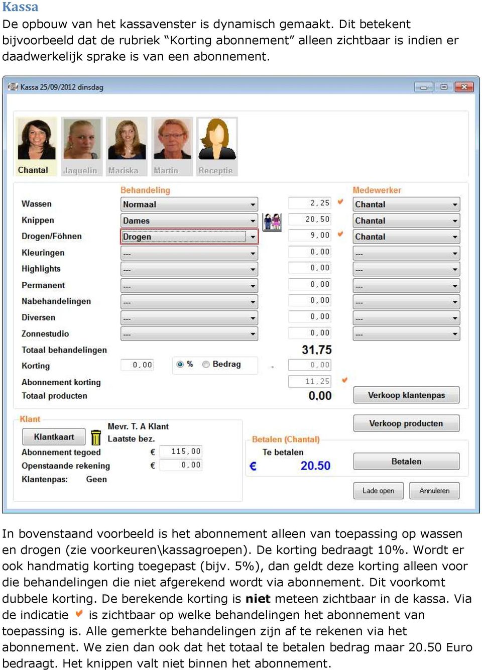 5%), dan geldt deze korting alleen voor die behandelingen die niet afgerekend wordt via abonnement. Dit voorkomt dubbele korting. De berekende korting is niet meteen zichtbaar in de kassa.