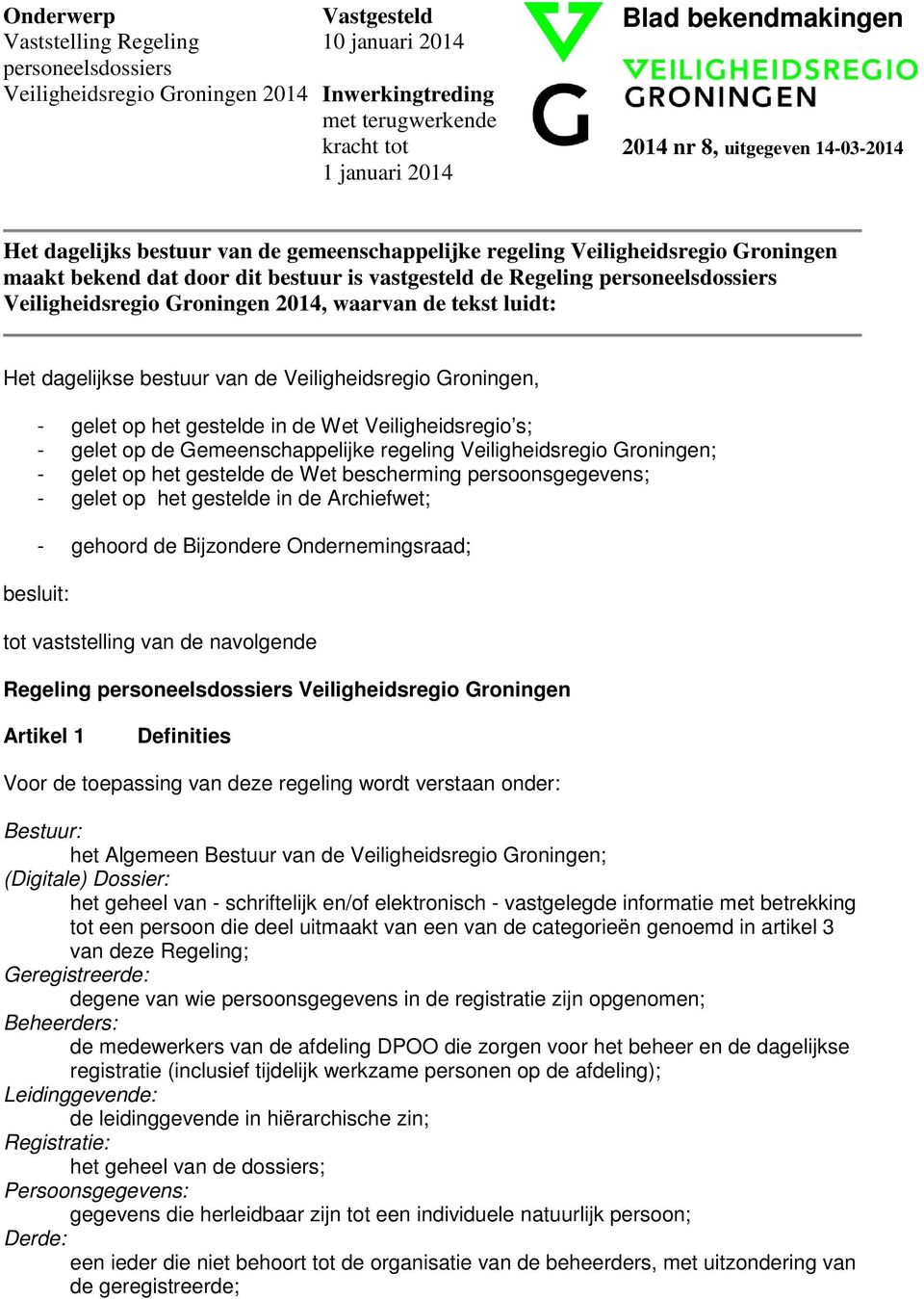 waarvan de tekst luidt: Het dagelijkse bestuur van de Veiligheidsregio Groningen, - gelet op het gestelde in de Wet Veiligheidsregio s; - gelet op de Gemeenschappelijke regeling Veiligheidsregio