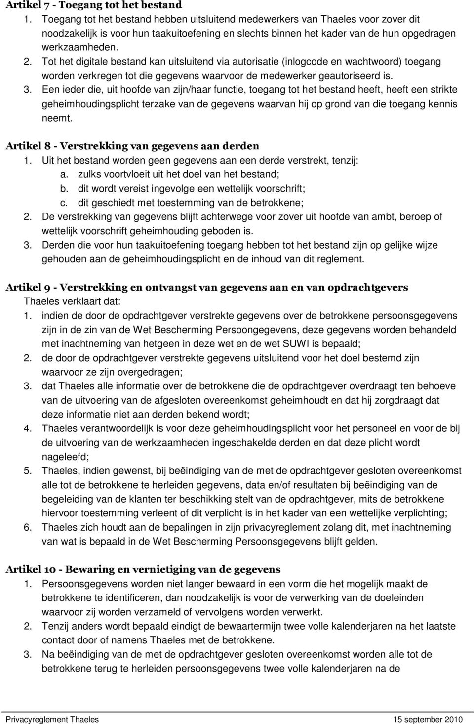 Tot het digitale bestand kan uitsluitend via autorisatie (inlogcode en wachtwoord) toegang worden verkregen tot die gegevens waarvoor de medewerker geautoriseerd is. 3.