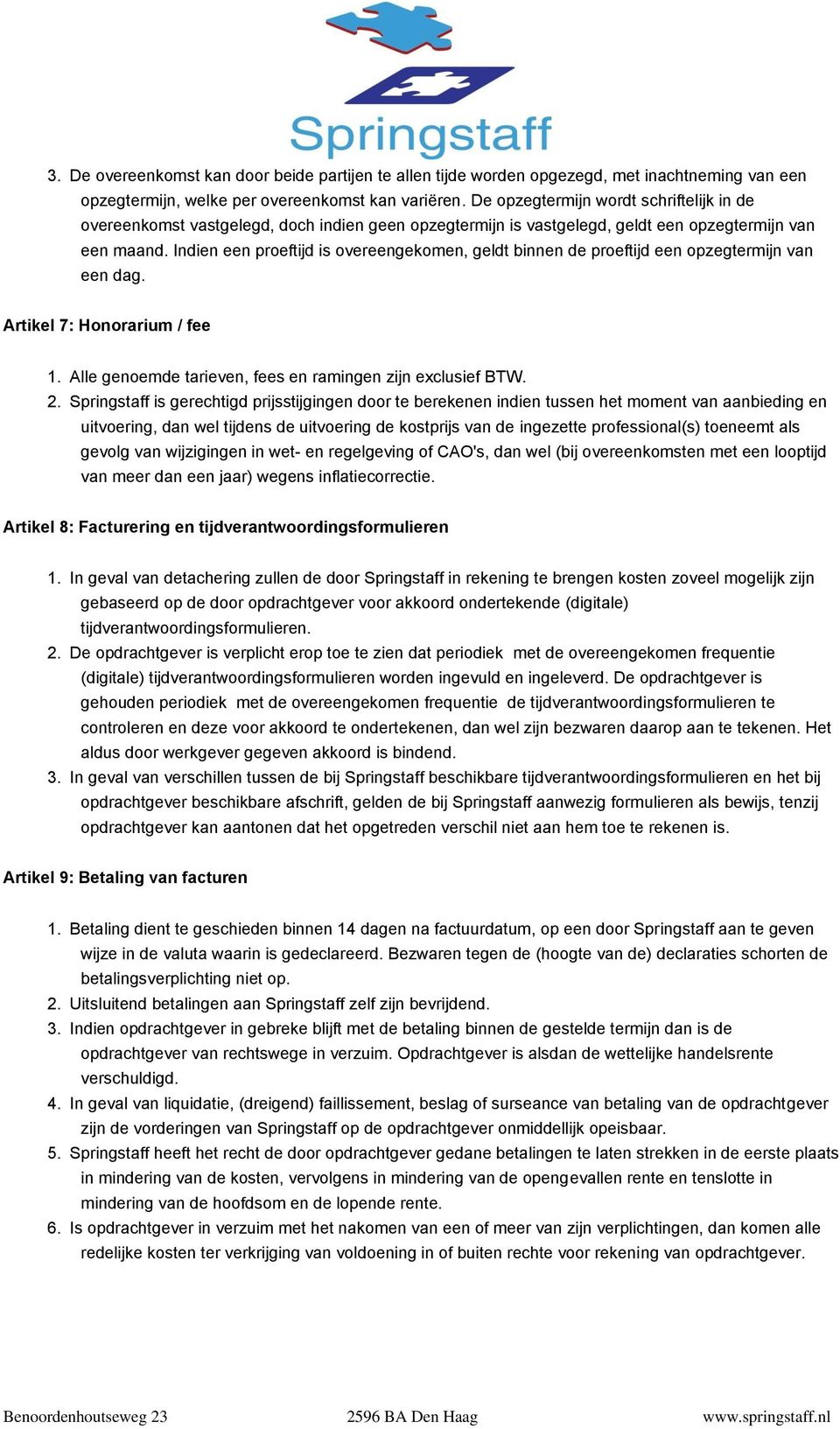 Indien een proeftijd is overeengekomen, geldt binnen de proeftijd een opzegtermijn van een dag. Artikel 7: Honorarium / fee 1. Alle genoemde tarieven, fees en ramingen zijn exclusief BTW. 2.