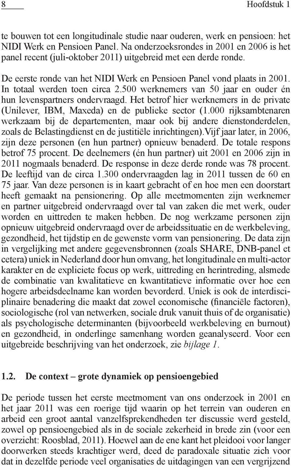 In totaal werden toen circa 2.500 werknemers van 50 jaar en ouder én hun levenspartners ondervraagd. Het betrof hier werknemers in de private (Unilever, IBM, Maxeda) en de publieke sector (1.