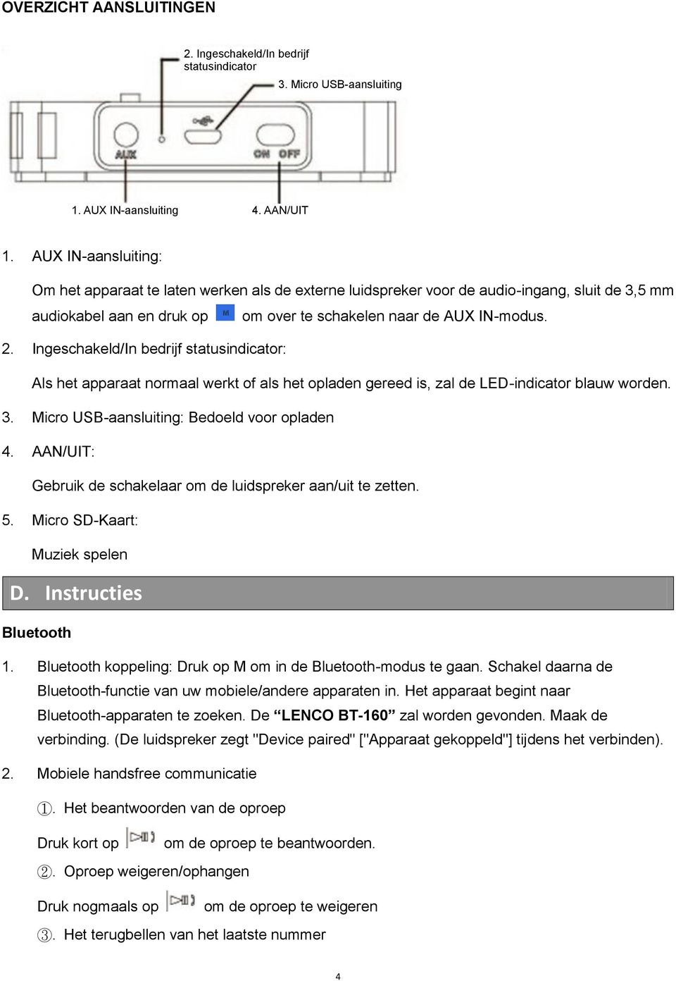 Ingeschakeld/In bedrijf statusindicator: Als het apparaat normaal werkt of als het opladen gereed is, zal de LED-indicator blauw worden. 3. Micro USB-aansluiting: Bedoeld voor opladen 4.