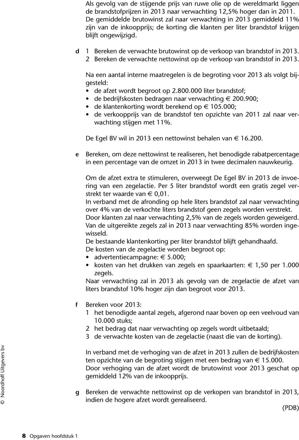 d 1 Bereken de verwachte brutowinst op de verkoop van brandstof in 2013. 2 Bereken de verwachte nettowinst op de verkoop van brandstof in 2013.