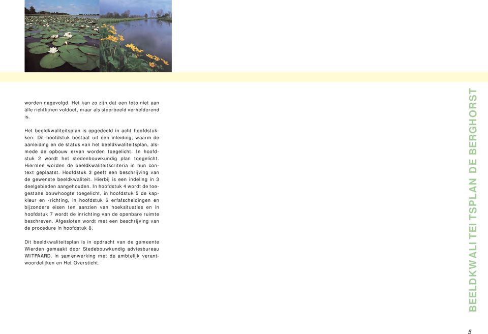 toegelicht. In hoofdstuk 2 wordt het stedenbouwkundig plan toegelicht. Hiermee worden de beeldkwaliteitscriteria in hun context geplaatst.