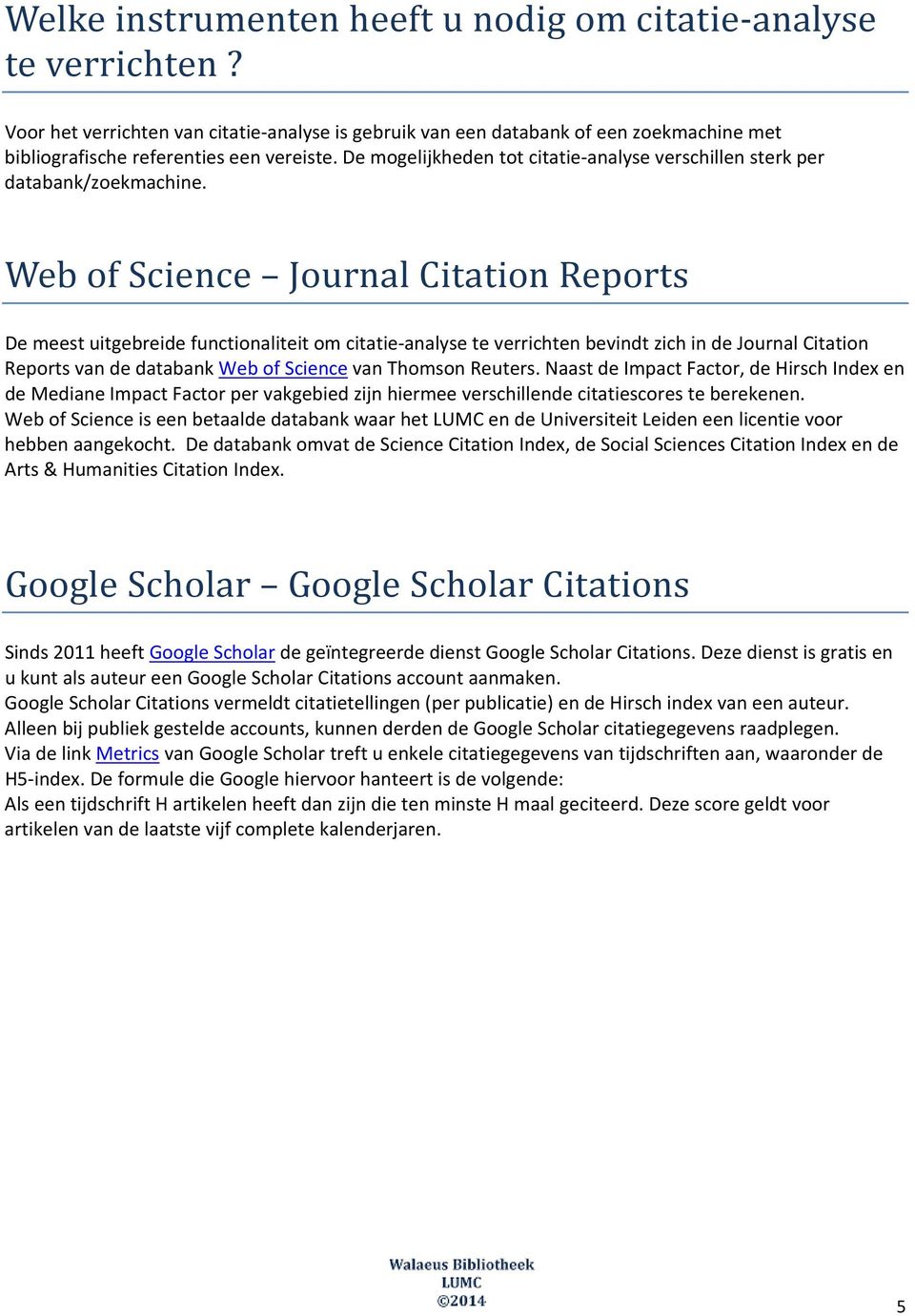 Web of Science Journal Citation Reports De meest uitgebreide functionaliteit om citatie analyse te verrichten bevindt zich in de Journal Citation Reports van de databank Web of Science van Thomson
