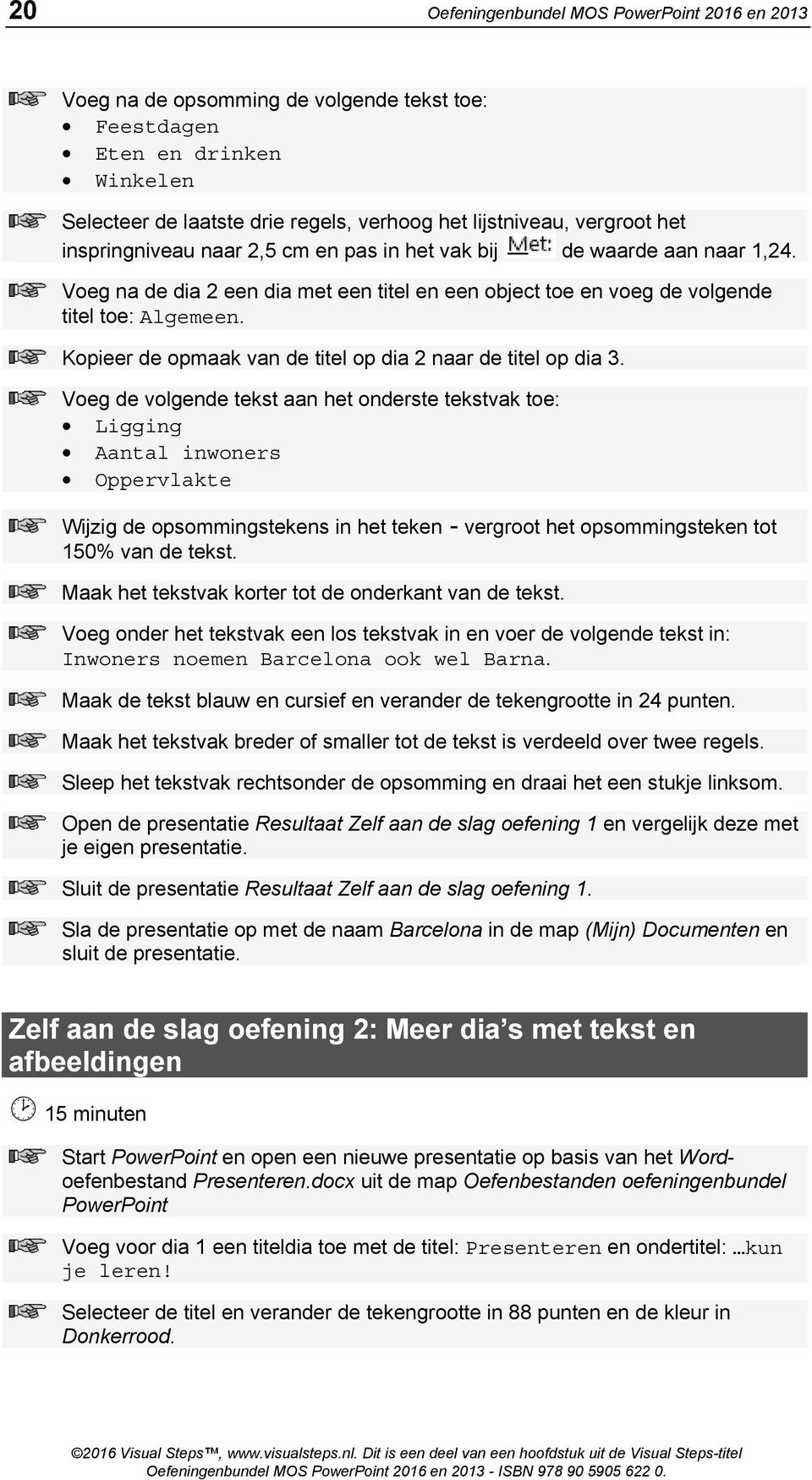 Kopieer de opmaak van de titel op dia 2 naar de titel op dia 3. Ligging Aantal inwoners Oppervlakte Wijzig de opsommingstekens in het teken - vergroot het opsommingsteken tot 150% van de tekst.