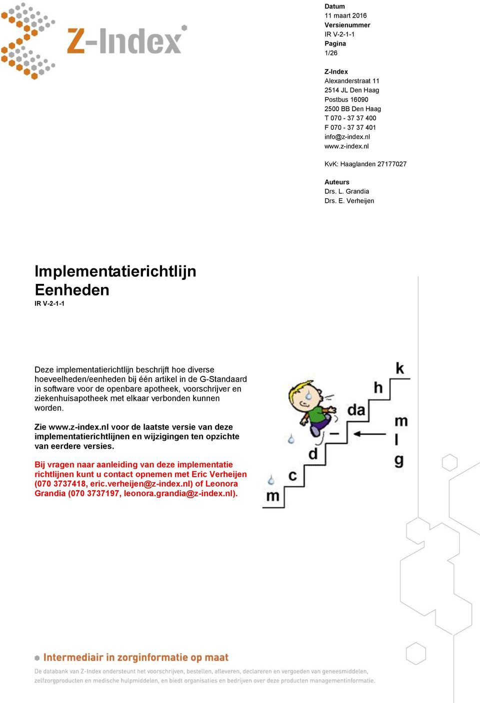 voorschrijver en ziekenhuisapotheek met elkaar verbonden kunnen worden. Zie www.z-index.nl voor de laatste versie van deze implementatierichtlijnen en wijzigingen ten opzichte van eerdere versies.