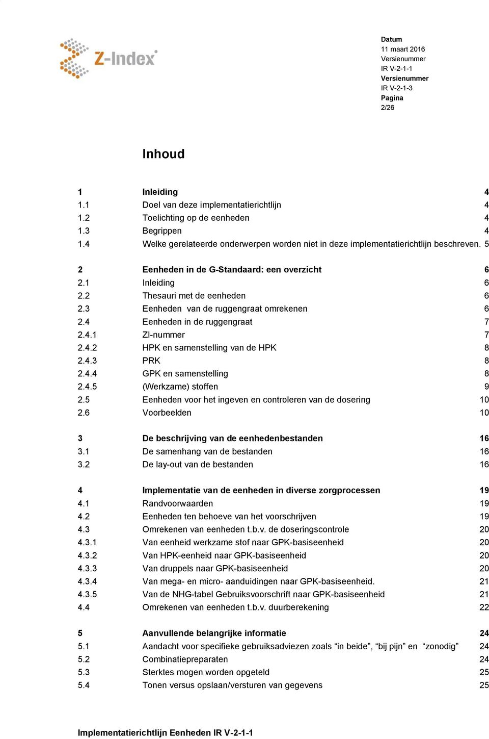 3 Eenheden van de ruggengraat omrekenen 6 2.4 Eenheden in de ruggengraat 7 2.4.1 ZI-nummer 7 2.4.2 HPK en samenstelling van de HPK 8 2.4.3 PRK 8 2.4.4 GPK en samenstelling 8 2.4.5 (Werkzame) stoffen 9 2.