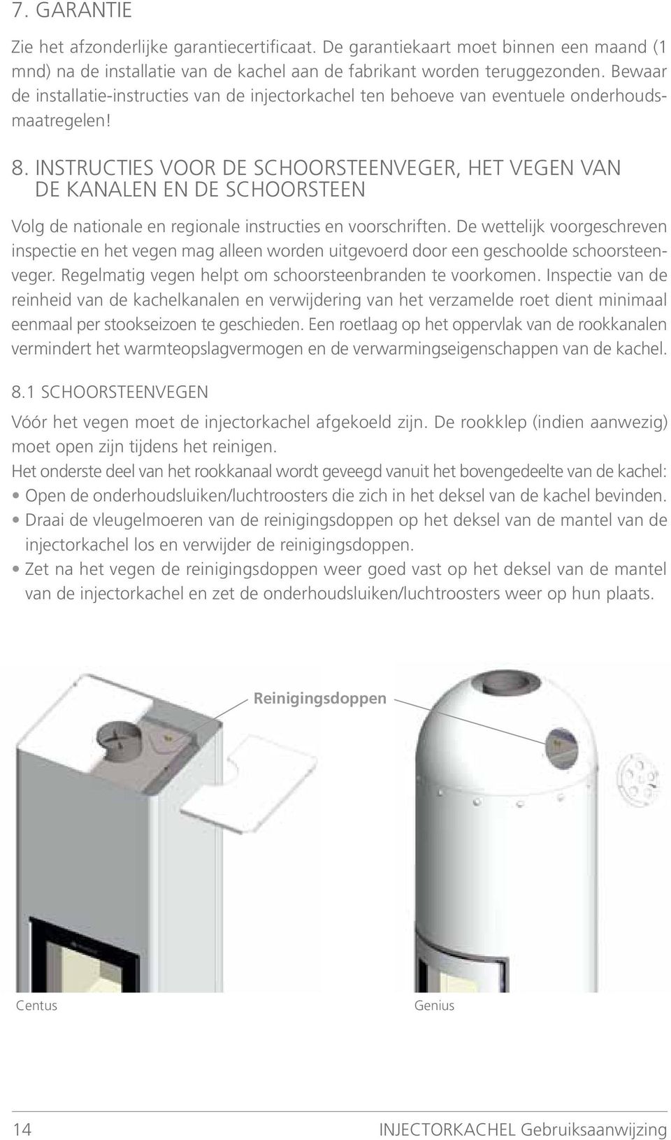 INSTRUCTIES VOOR DE SCHOORSTEENVEGER, HET VEGEN VAN DE KANALEN EN DE SCHOORSTEEN Volg de nationale en regionale instructies en voorschriften.