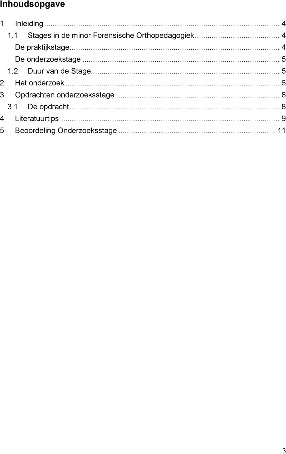 .. 4 De onderzoekstage... 5 1.2 Duur van de Stage... 5 2 Het onderzoek.