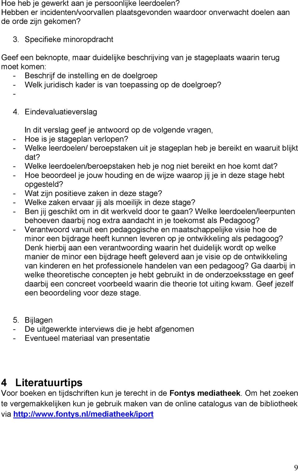 op de doelgroep? - 4. Eindevaluatieverslag In dit verslag geef je antwoord op de volgende vragen, - Hoe is je stageplan verlopen?