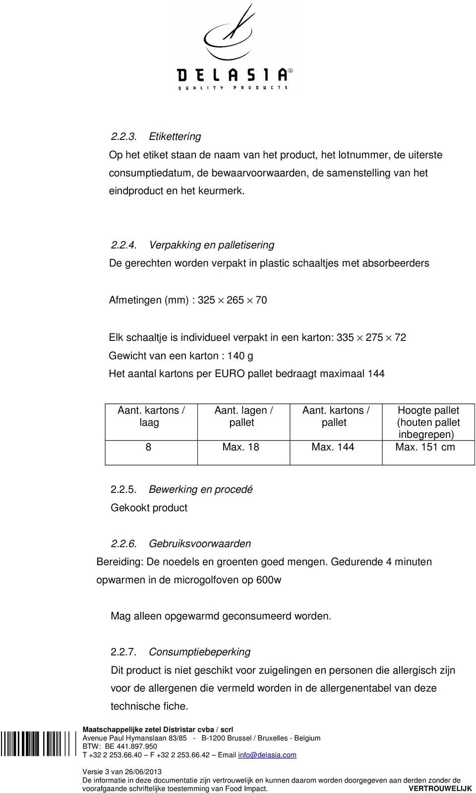 een karton : 140 g Het aantal kartons per EURO pallet bedraagt maximaal 144 Aant. kartons / laag Aant. lagen / pallet Aant. kartons / pallet Hoogte pallet (houten pallet inbegrepen) 8 Max. 18 Max.