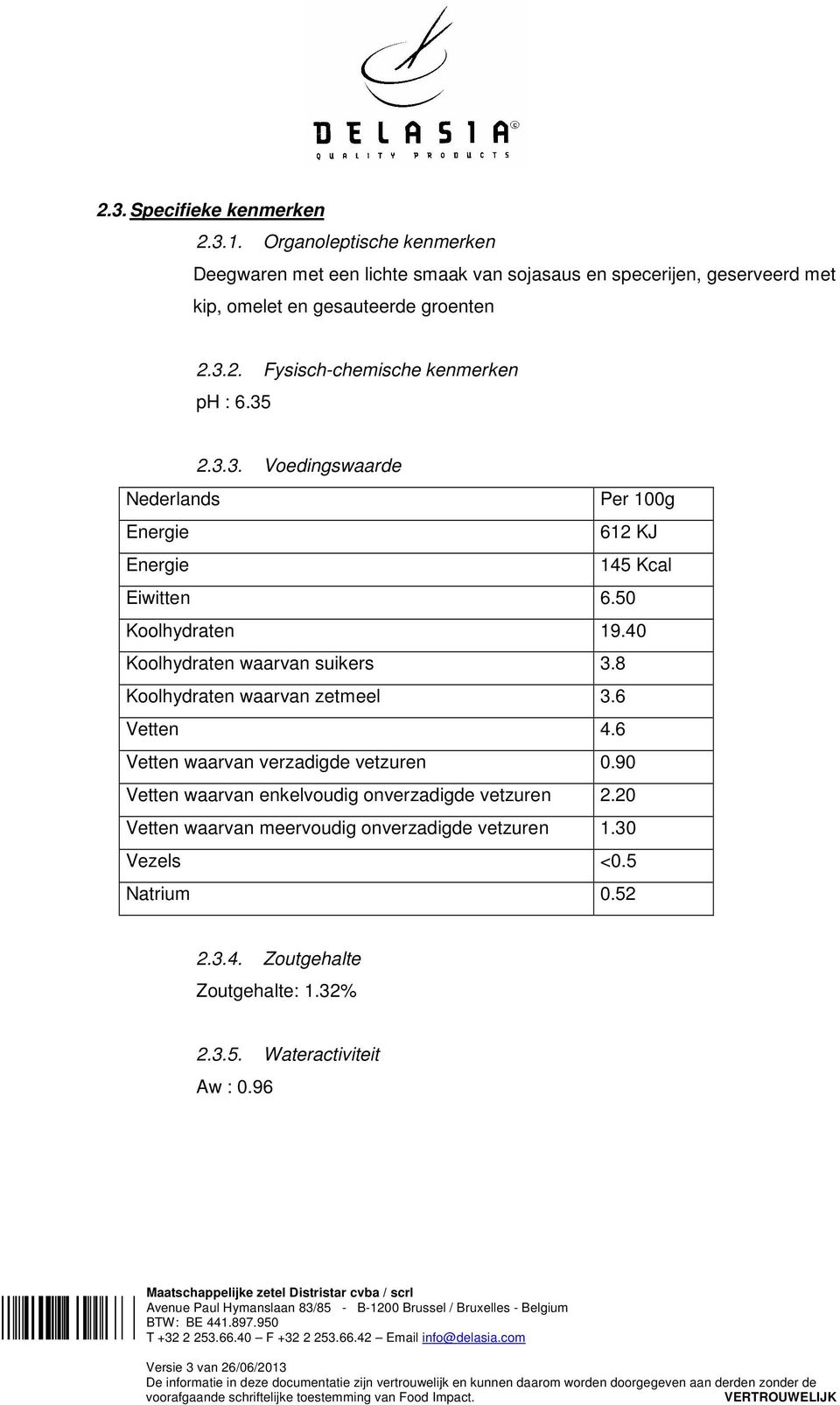 3.2. Fysisch-chemische kenmerken ph : 6.35 2.3.3. Voedingswaarde Nederlands Per 100g Energie 612 KJ Energie 145 Kcal Eiwitten 6.50 Koolhydraten 19.