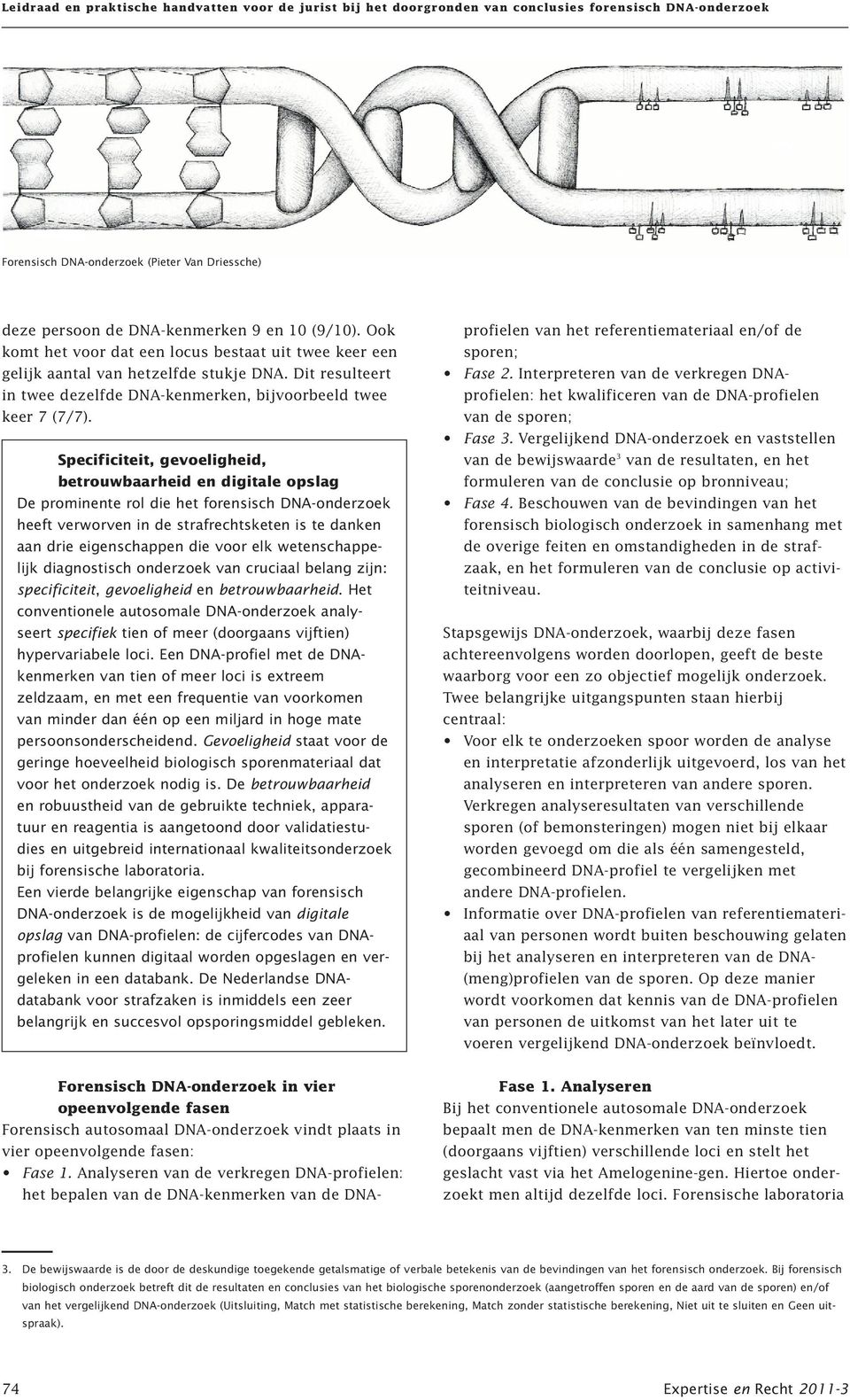 Specificiteit, gevoeligheid, betrouwbaarheid en digitale opslag De prominente rol die het forensisch DNA-onderzoek heeft verworven in de strafrechtsketen is te danken aan drie eigenschappen die voor