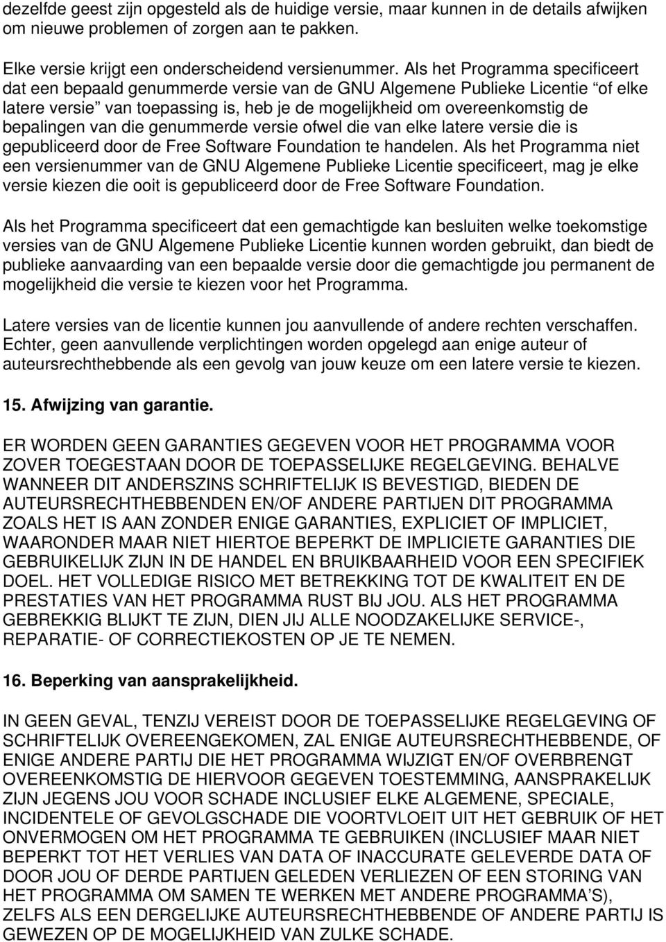 van die genummerde versie ofwel die van elke latere versie die is gepubliceerd door de Free Software Foundation te handelen.