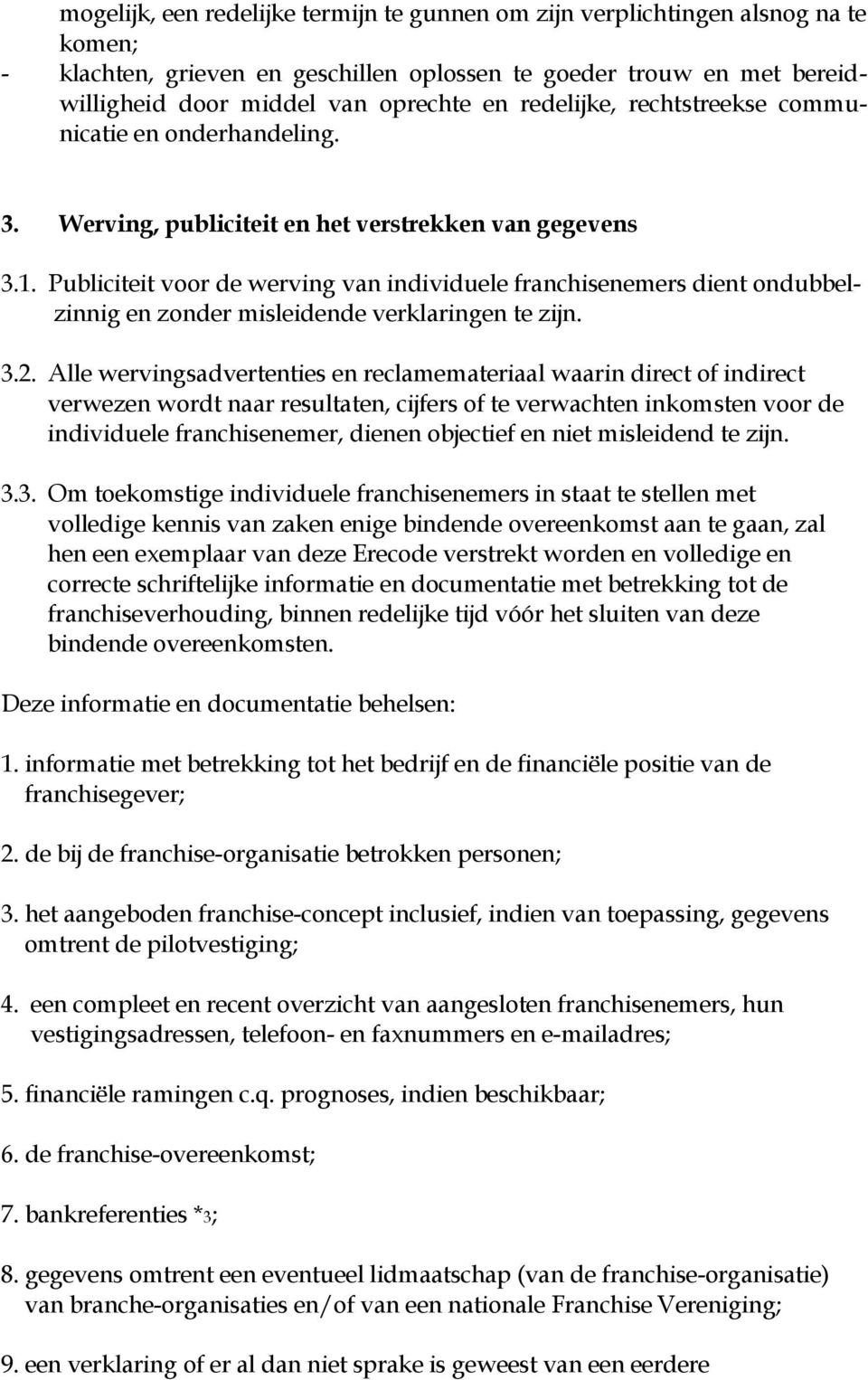 Publiciteit voor de werving van individuele franchisenemers dient ondubbelzinnig en zonder misleidende verklaringen te zijn. 3.2.