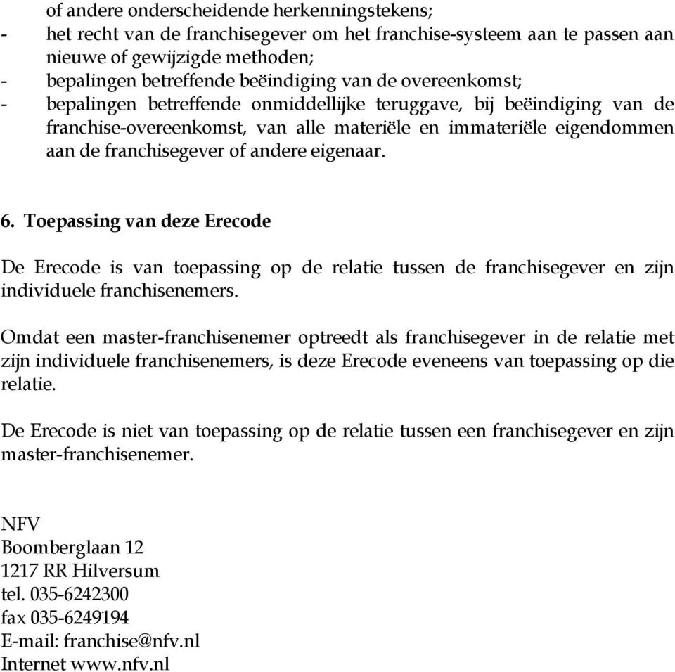 6. Toepassing van deze Erecode De Erecode is van toepassing op de relatie tussen de franchisegever en zijn individuele franchisenemers.