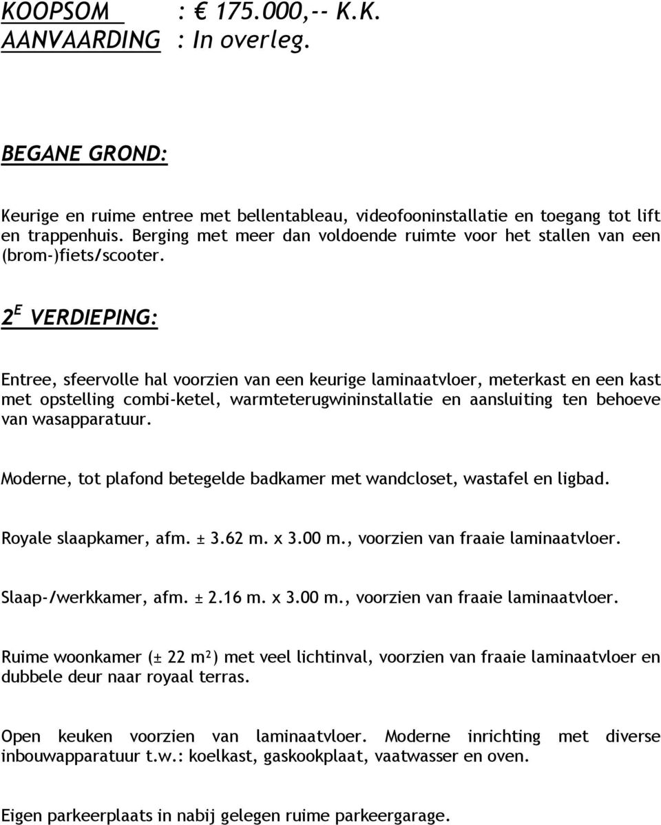 2 E VERDIEPING: Entree, sfeervolle hal voorzien van een keurige laminaatvloer, meterkast en een kast met opstelling combi-ketel, warmteterugwininstallatie en aansluiting ten behoeve van wasapparatuur.