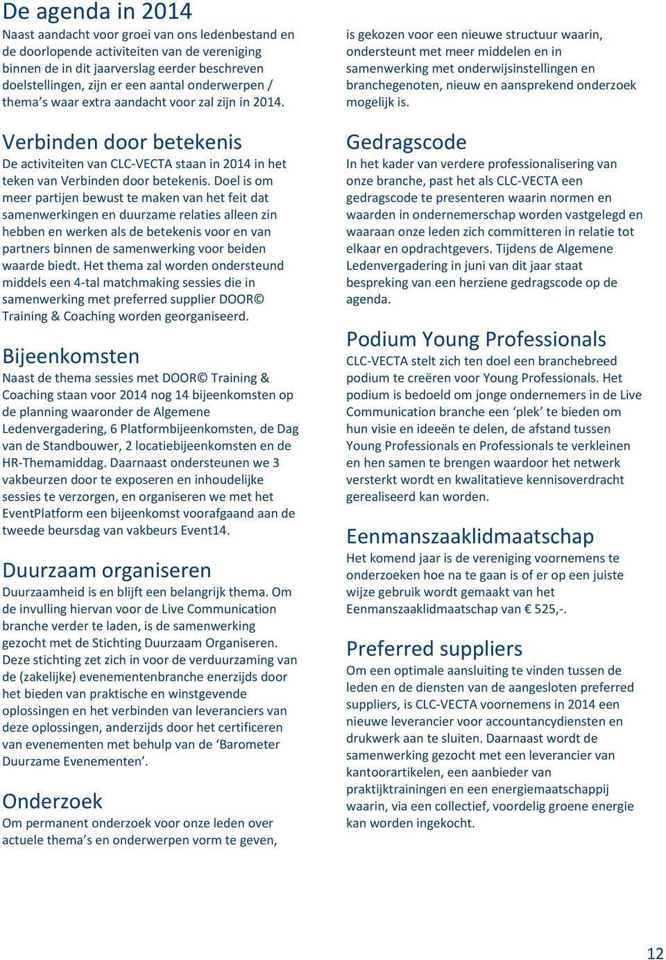 Doel is om meer partijen bewust te maken van het feit dat samenwerkingen en duurzame relaties alleen zin hebben en werken als de betekenis voor en van partners binnen de samenwerking voor beiden