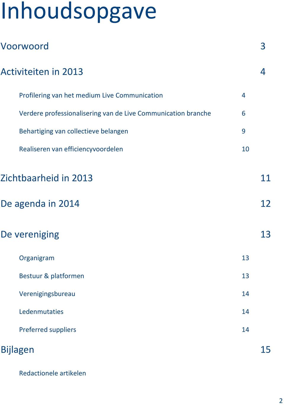 van efficiencyvoordelen 10 Zichtbaarheid in 2013 11 De agenda in 2014 12 De vereniging 13 Organigram 13