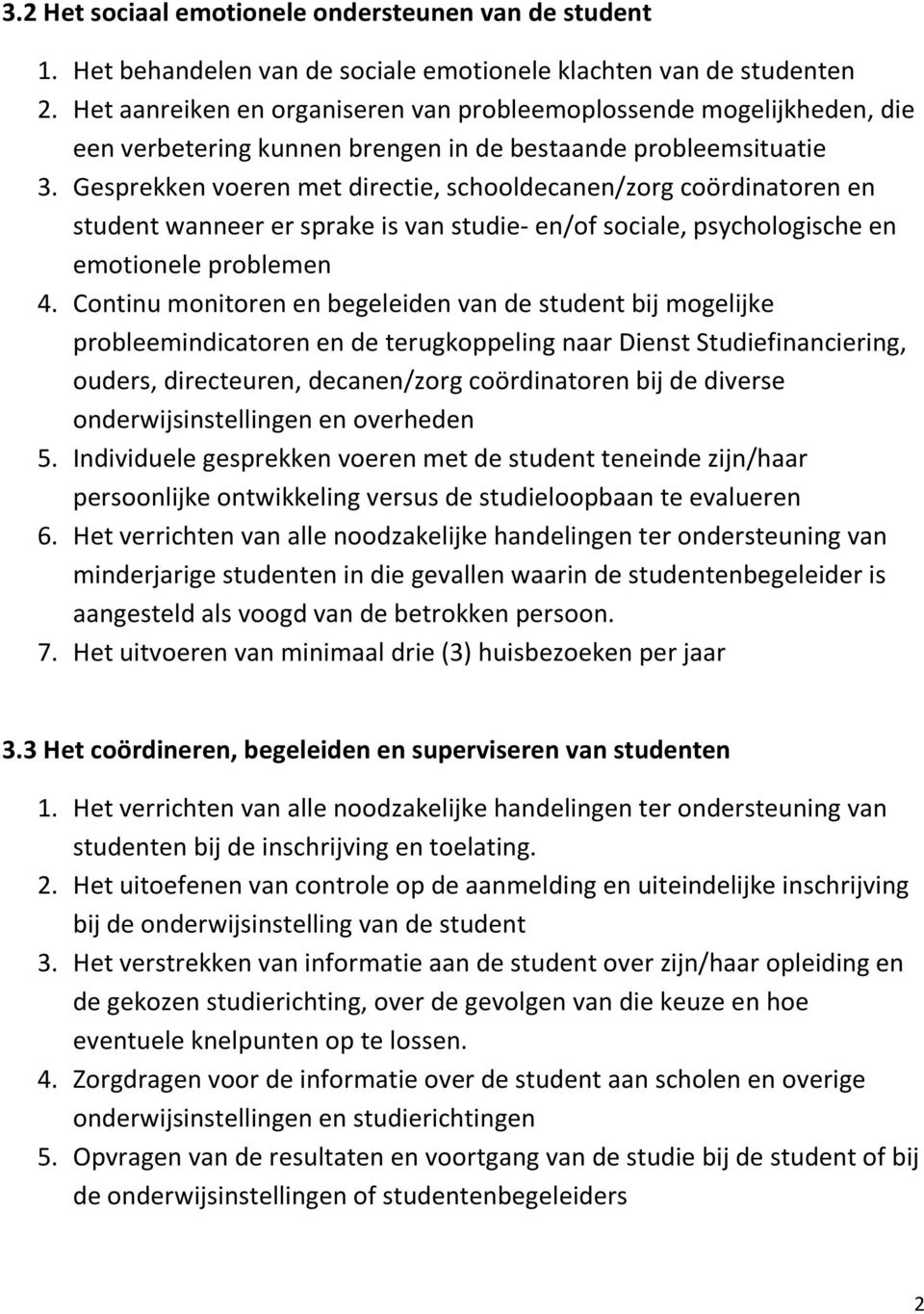 Gesprekken voeren met directie, schooldecanen/zorg coördinatoren en student wanneer er sprake is van studie- en/of sociale, psychologische en emotionele problemen 4.